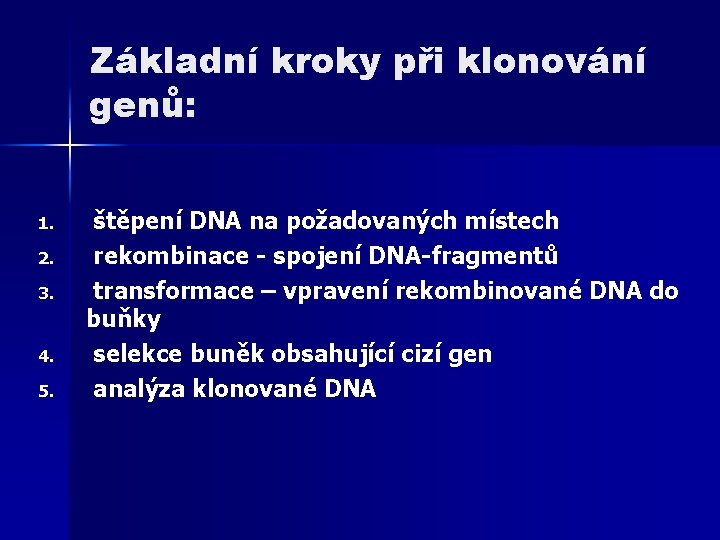 Základní kroky při klonování genů: 1. 2. 3. 4. 5. štěpení DNA na požadovaných