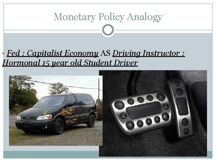 Monetary Policy Analogy • Fed : Capitalist Economy AS Driving Instructor : Hormonal 15