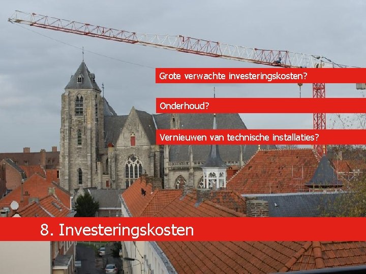 Grote verwachte investeringskosten? Onderhoud? Vernieuwen van technische installaties? 8. Investeringskosten 