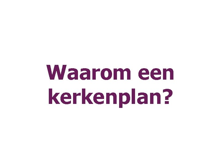 Waarom een kerkenplan? 