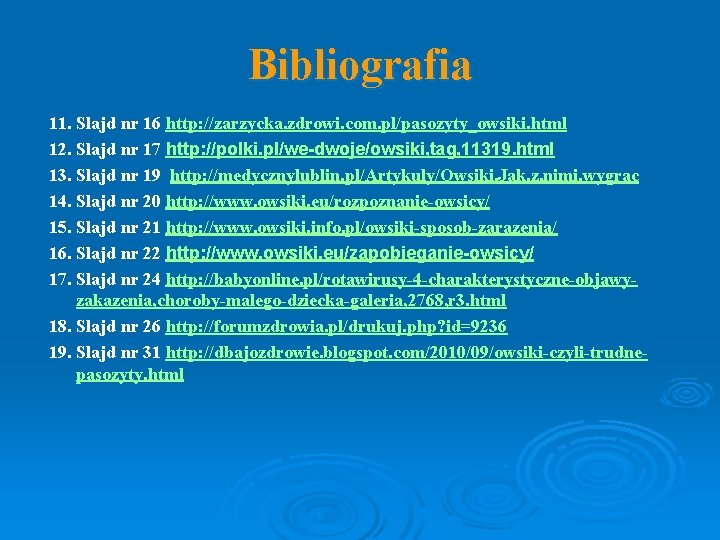 Bibliografia 11. Slajd nr 16 http: //zarzycka. zdrowi. com. pl/pasozyty_owsiki. html 12. Slajd nr