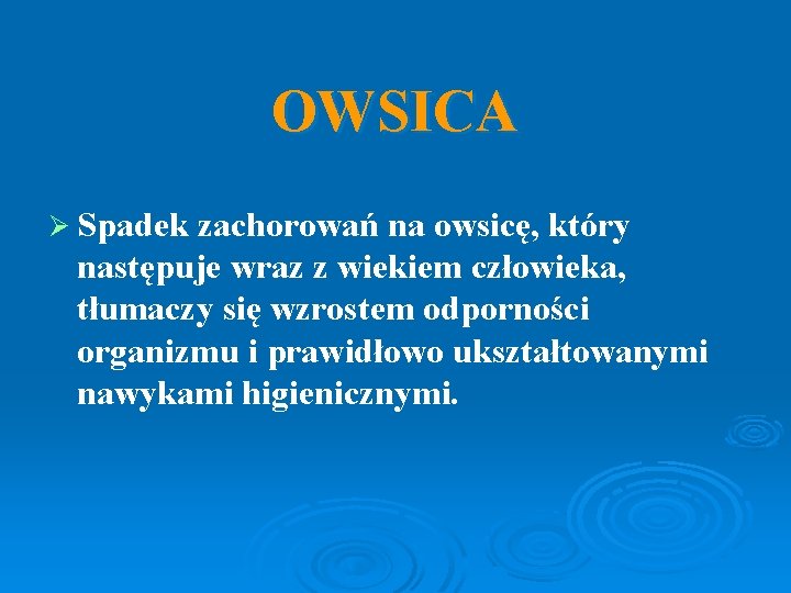 OWSICA Ø Spadek zachorowań na owsicę, który następuje wraz z wiekiem człowieka, tłumaczy się