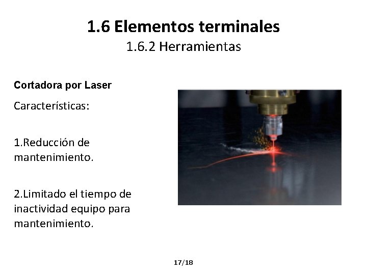 1. 6 Elementos terminales 1. 6. 2 Herramientas Cortadora por Laser Características: 1. Reducción