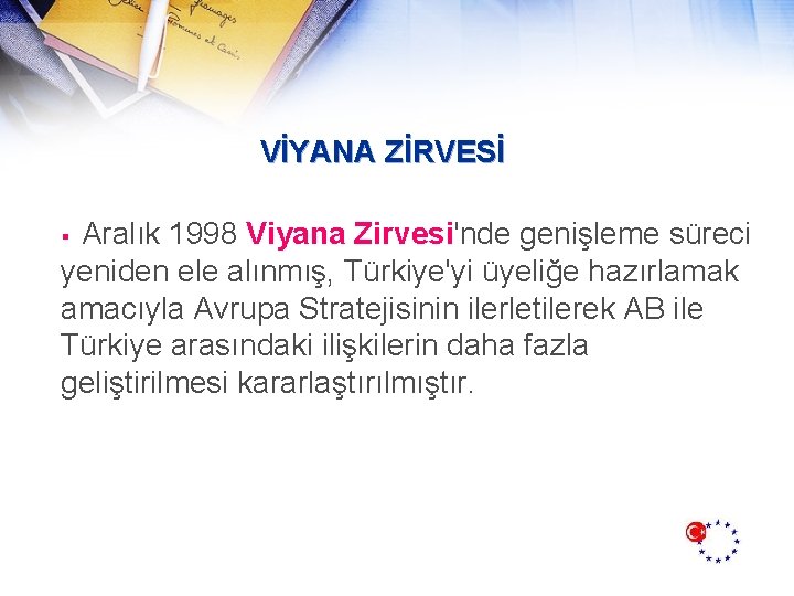 VİYANA ZİRVESİ Aralık 1998 Viyana Zirvesi'nde genişleme süreci yeniden ele alınmış, Türkiye'yi üyeliğe hazırlamak