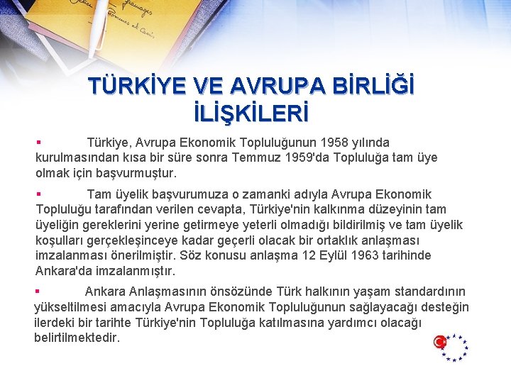 TÜRKİYE VE AVRUPA BİRLİĞİ İLİŞKİLERİ § Türkiye, Avrupa Ekonomik Topluluğunun 1958 yılında kurulmasından kısa