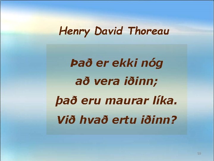 Henry David Thoreau Það er ekki nóg að vera iðinn; það eru maurar líka.