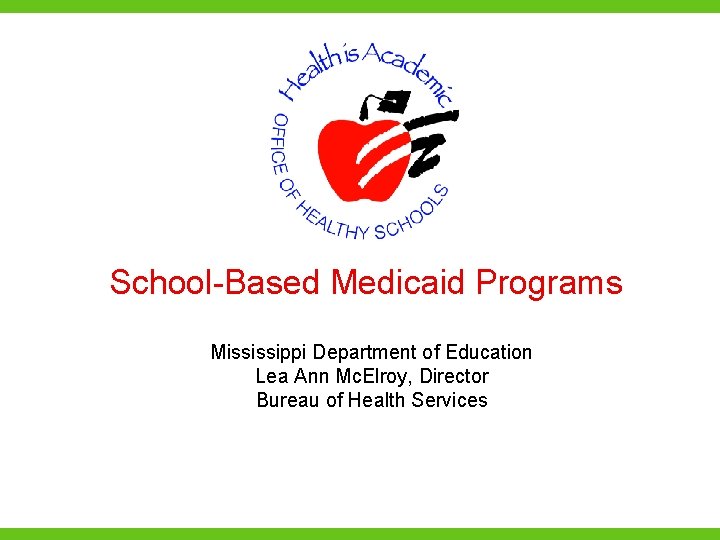 School-Based Medicaid Programs Mississippi Department of Education Lea Ann Mc. Elroy, Director Bureau of