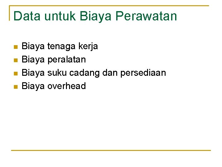 Data untuk Biaya Perawatan n n Biaya tenaga kerja Biaya peralatan Biaya suku cadang