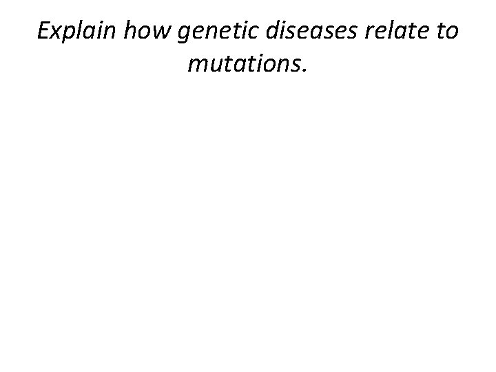 Explain how genetic diseases relate to mutations. 