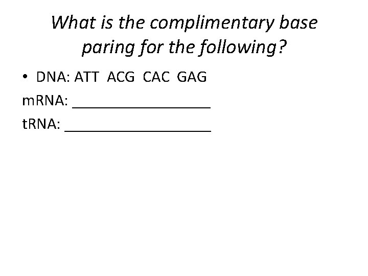 What is the complimentary base paring for the following? • DNA: ATT ACG CAC