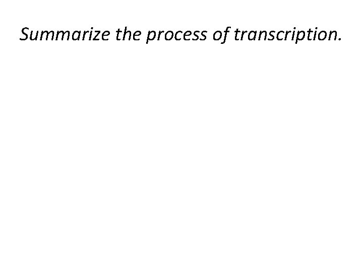 Summarize the process of transcription. 