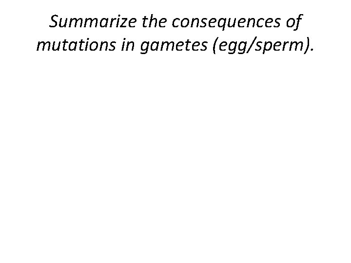 Summarize the consequences of mutations in gametes (egg/sperm). 