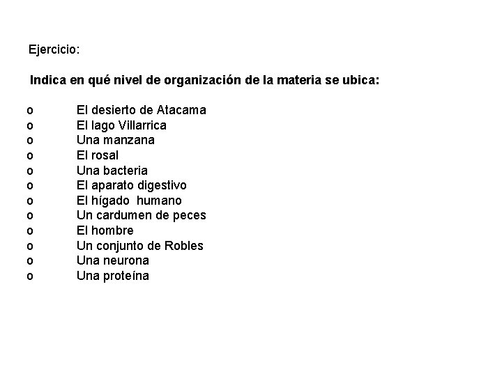 Ejercicio: Indica en qué nivel de organización de la materia se ubica: o o