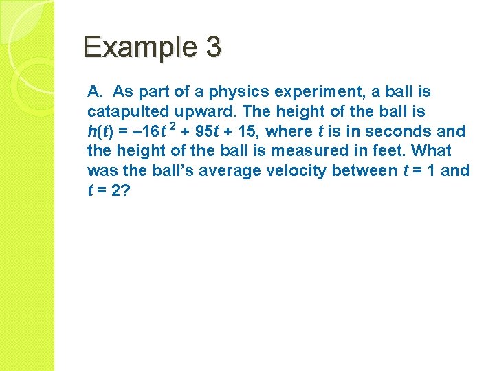Example 3 A. As part of a physics experiment, a ball is catapulted upward.