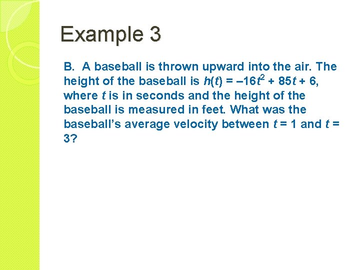 Example 3 B. A baseball is thrown upward into the air. The height of