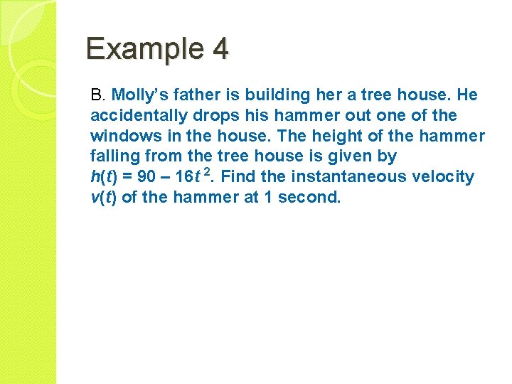 Example 4 B. Molly’s father is building her a tree house. He accidentally drops