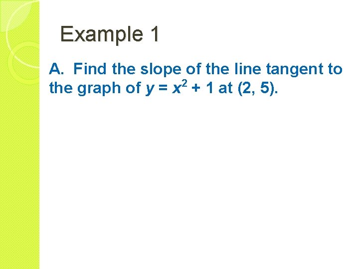 Example 1 A. Find the slope of the line tangent to the graph of