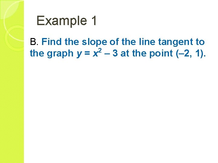 Example 1 B. Find the slope of the line tangent to the graph y
