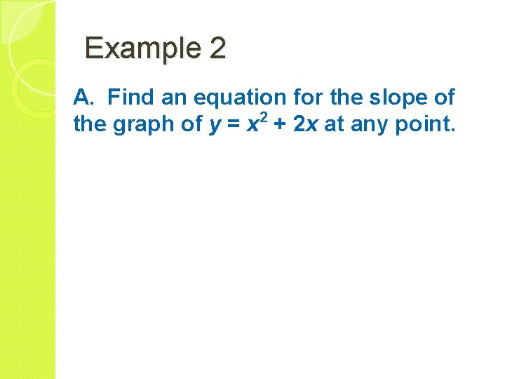 Example 2 A. Find an equation for the slope of the graph of y