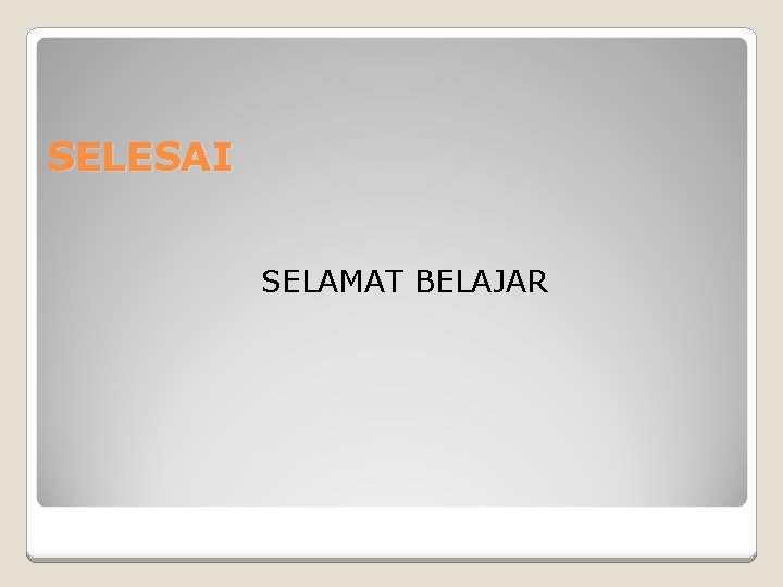 SELESAI SELAMAT BELAJAR 