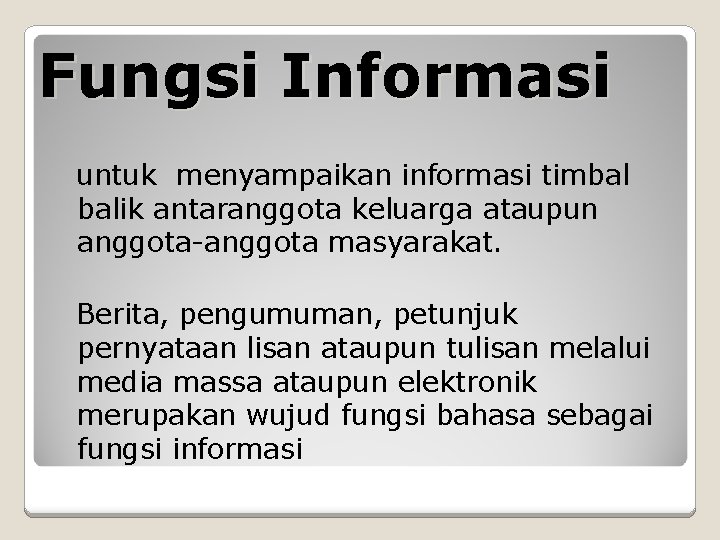 Fungsi Informasi untuk menyampaikan informasi timbal balik antaranggota keluarga ataupun anggota-anggota masyarakat. Berita, pengumuman,