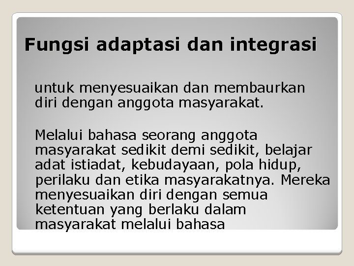 Fungsi adaptasi dan integrasi untuk menyesuaikan dan membaurkan diri dengan anggota masyarakat. Melalui bahasa