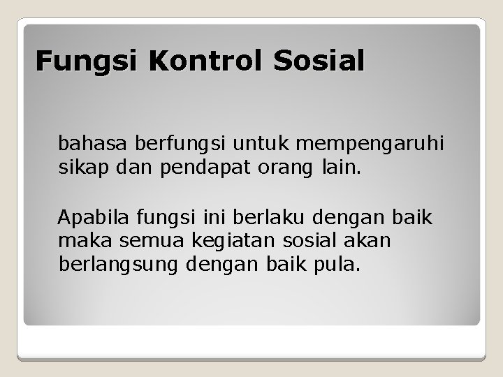 Fungsi Kontrol Sosial bahasa berfungsi untuk mempengaruhi sikap dan pendapat orang lain. Apabila fungsi