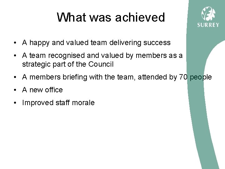 What was achieved • A happy and valued team delivering success • A team