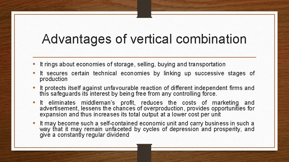 Advantages of vertical combination • It rings about economies of storage, selling, buying and