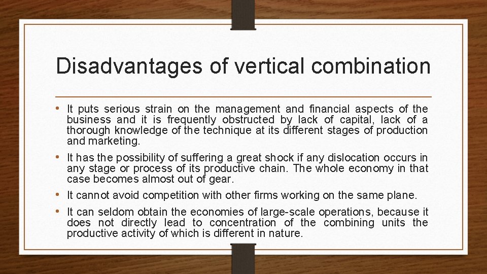 Disadvantages of vertical combination • It puts serious strain on the management and financial