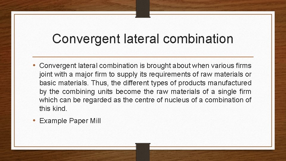 Convergent lateral combination • Convergent lateral combination is brought about when various firms joint