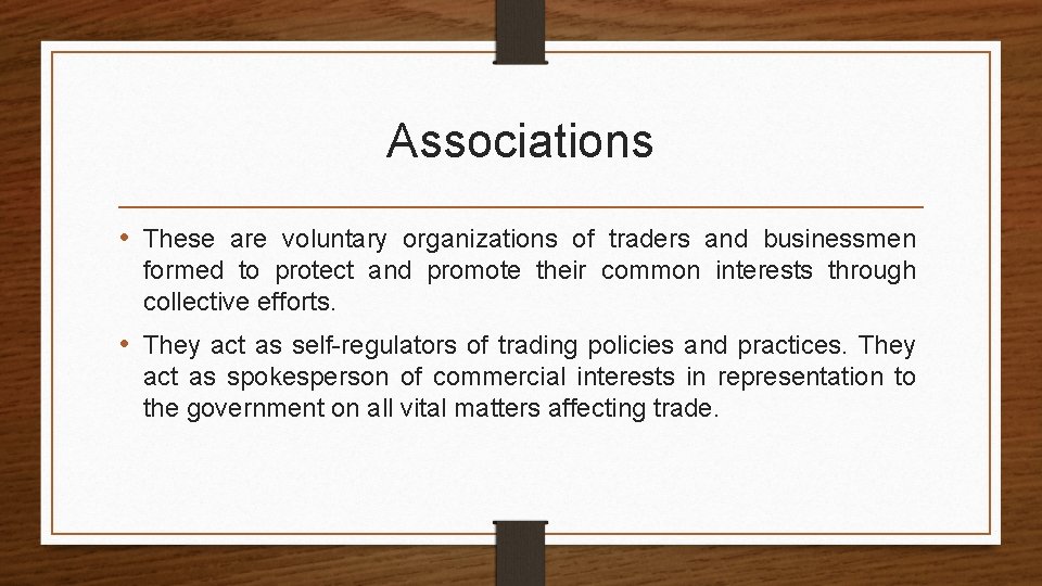 Associations • These are voluntary organizations of traders and businessmen formed to protect and
