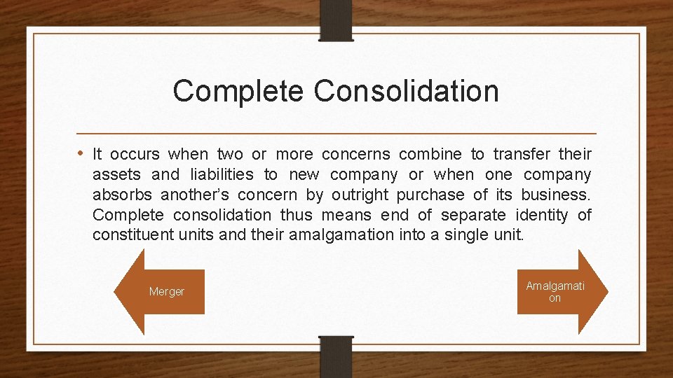 Complete Consolidation • It occurs when two or more concerns combine to transfer their