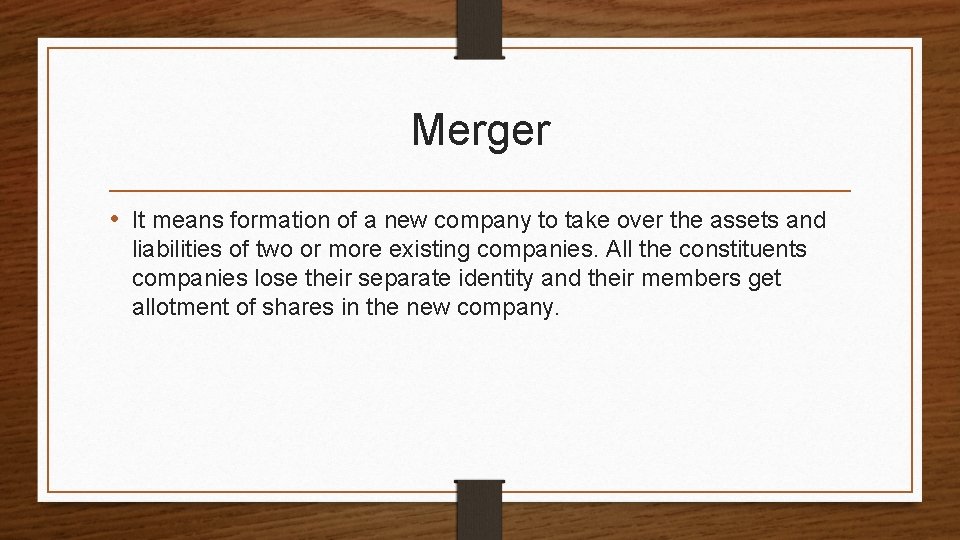 Merger • It means formation of a new company to take over the assets