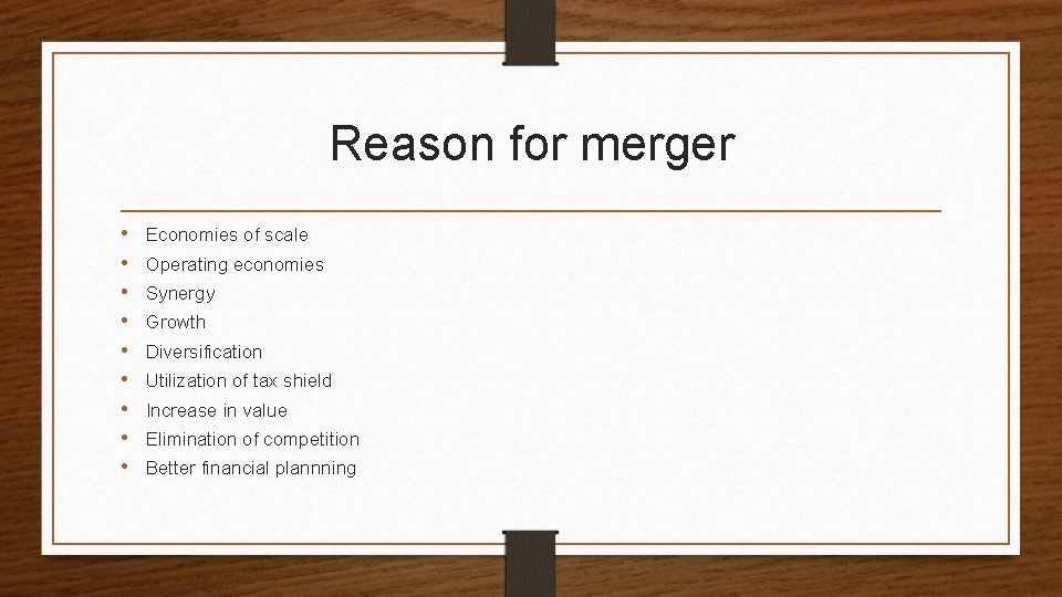 Reason for merger • • • Economies of scale Operating economies Synergy Growth Diversification