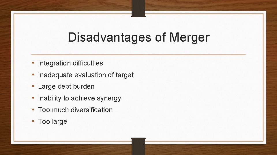 Disadvantages of Merger • • • Integration difficulties Inadequate evaluation of target Large debt