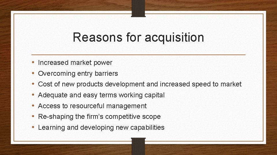 Reasons for acquisition • • Increased market power Overcoming entry barriers Cost of new