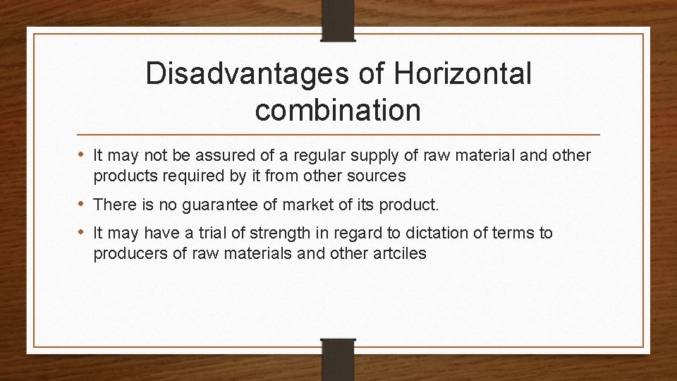 Disadvantages of Horizontal combination • It may not be assured of a regular supply