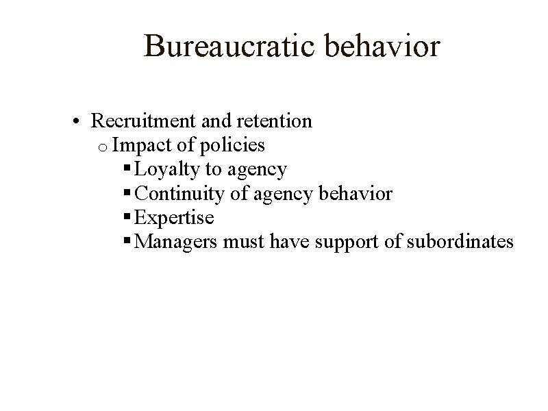 Bureaucratic behavior • Recruitment and retention o Impact of policies § Loyalty to agency