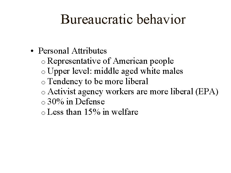 Bureaucratic behavior • Personal Attributes o Representative of American people o Upper level: middle