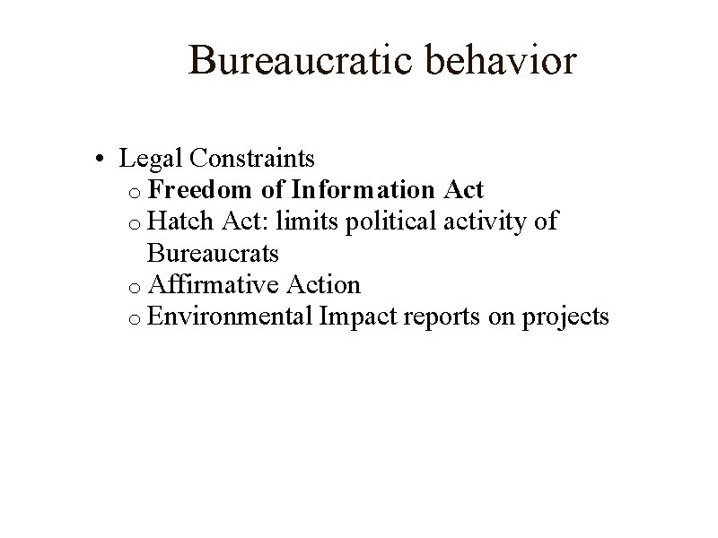 Bureaucratic behavior • Legal Constraints o Freedom of Information Act o Hatch Act: limits