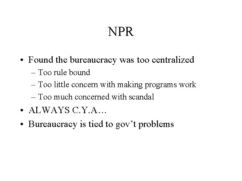NPR • Found the bureaucracy was too centralized – Too rule bound – Too