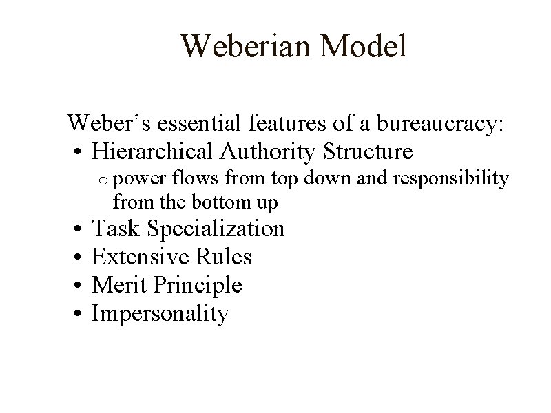 Weberian Model Weber’s essential features of a bureaucracy: • Hierarchical Authority Structure o power