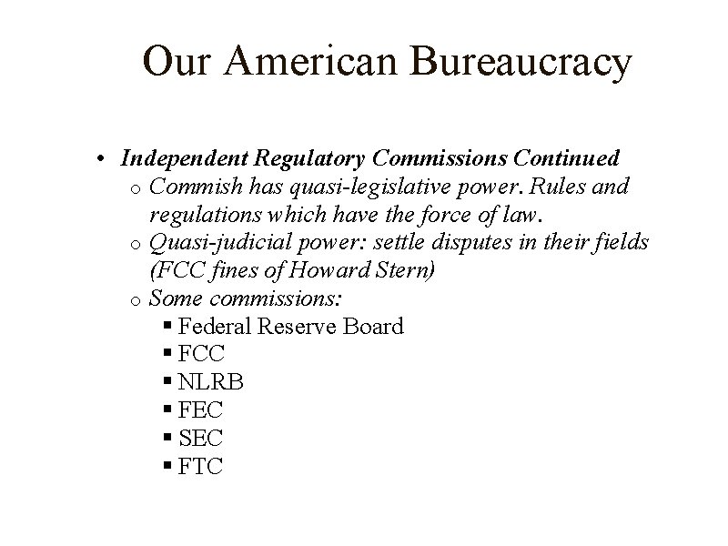 Our American Bureaucracy • Independent Regulatory Commissions Continued o Commish has quasi-legislative power. Rules