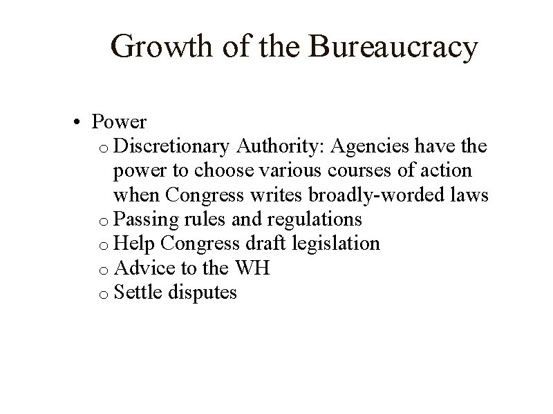 Growth of the Bureaucracy • Power o Discretionary Authority: Agencies have the power to