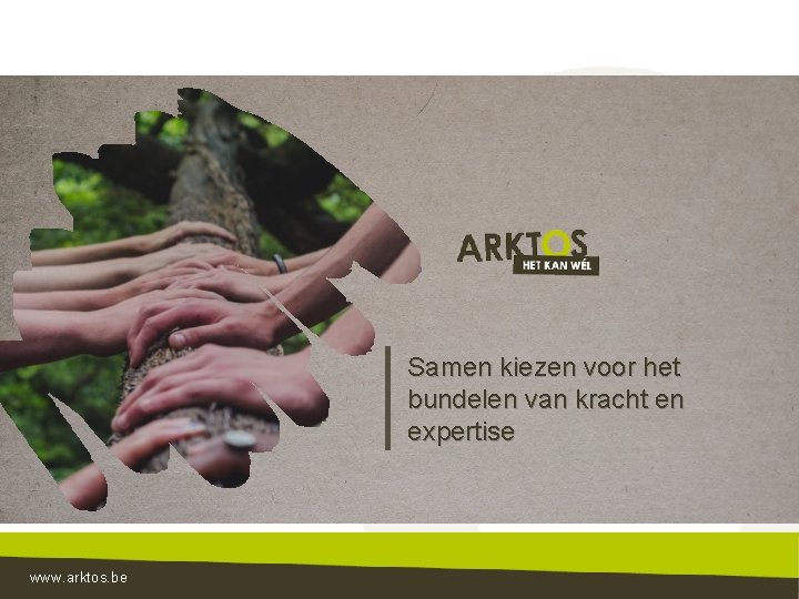 Samen kiezen voor het bundelen van kracht en expertise www. arktos. be 