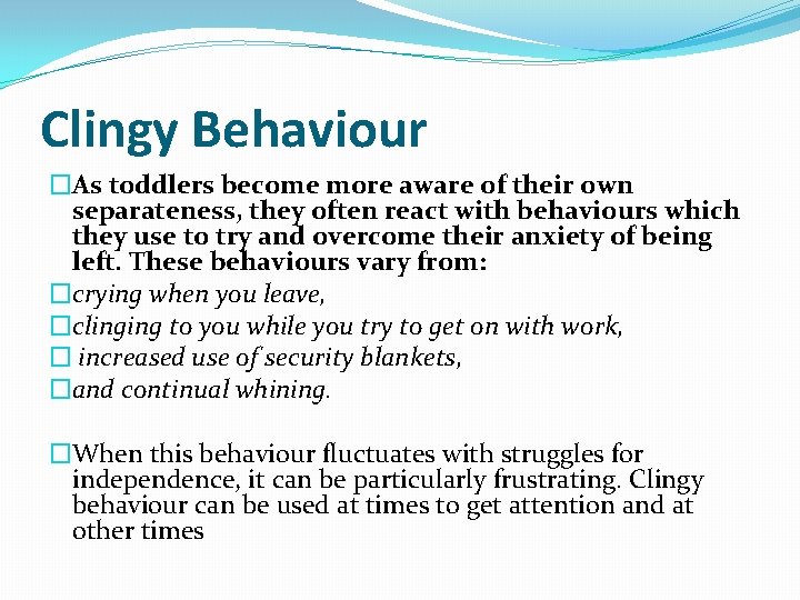 Clingy Behaviour �As toddlers become more aware of their own separateness, they often react