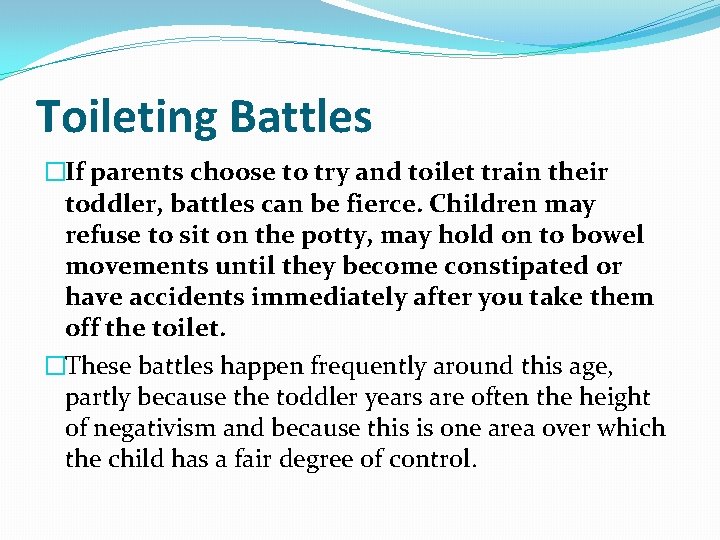 Toileting Battles �If parents choose to try and toilet train their toddler, battles can