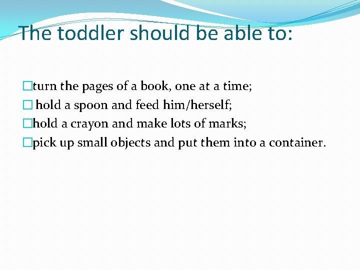 The toddler should be able to: �turn the pages of a book, one at