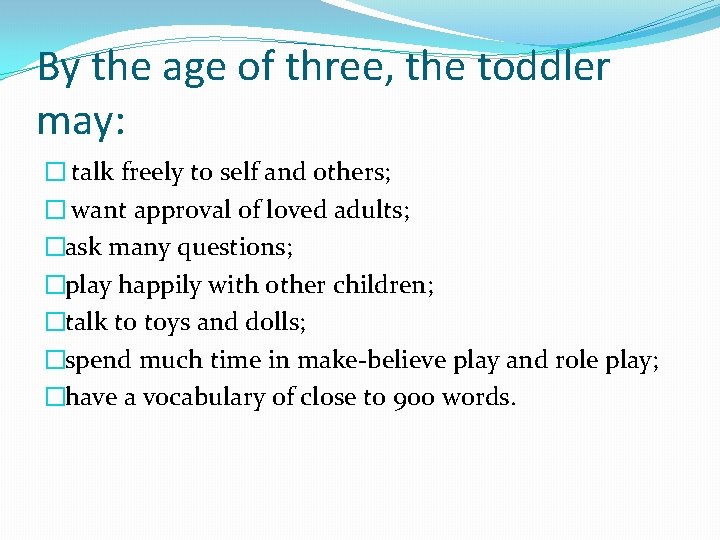 By the age of three, the toddler may: � talk freely to self and